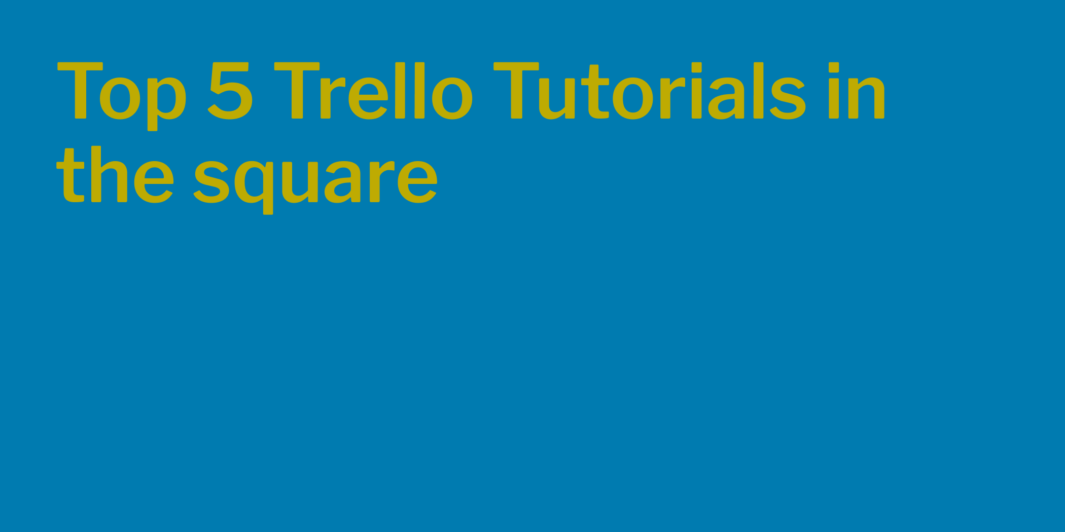 Top 5 Trello Tutorials in the Square - iorad blog